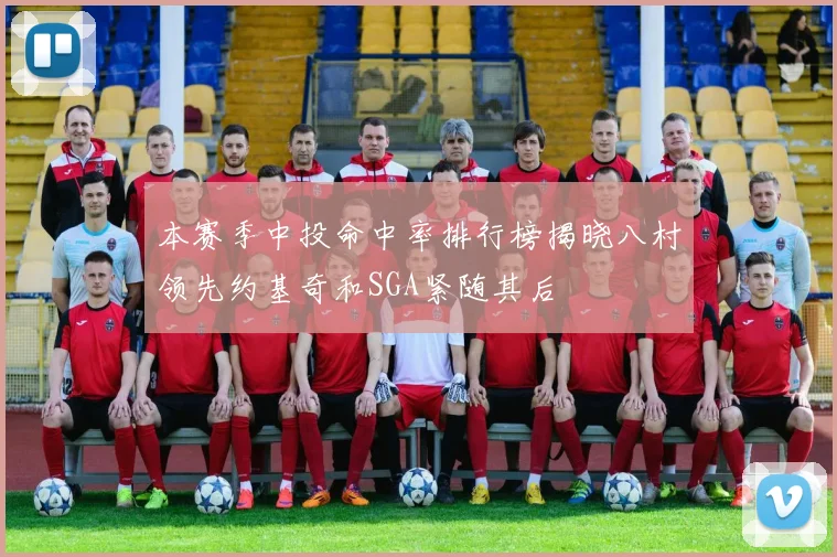 本赛季中投命中率排行榜揭晓八村领先约基奇和SGA紧随其后